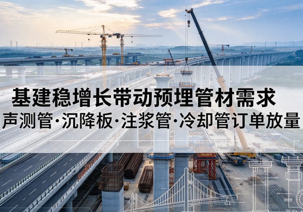 卓资基建稳增长带动预埋监测管材需求，声测管、沉降板、注浆管订单持续放量